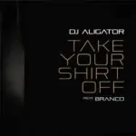 دانلود آهنگ Take Your Shirt Off از DJ Aligator